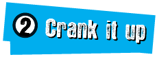 2) Crank it up